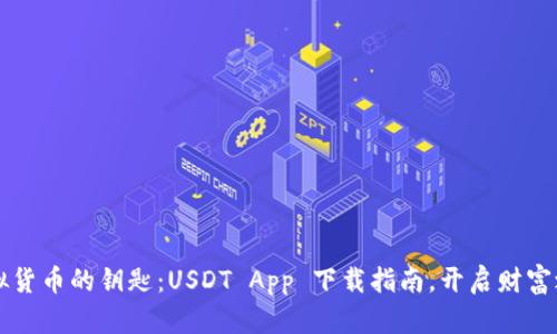 虚拟货币的钥匙：USDT App 下载指南，开启财富之门
