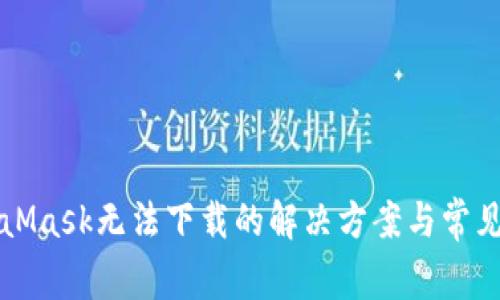 MetaMask无法下载的解决方案与常见问题