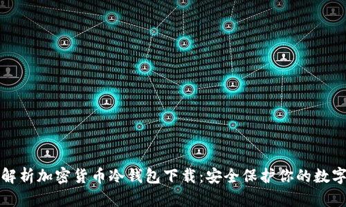 全面解析加密货币冷钱包下载：安全保护你的数字资产