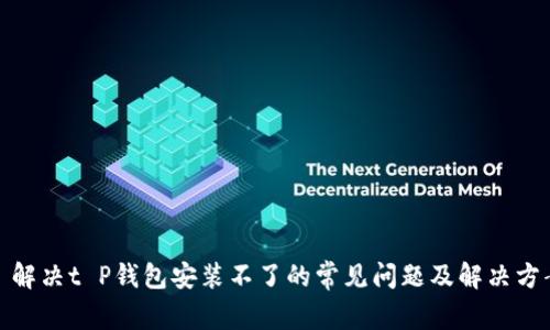 : 解决t P钱包安装不了的常见问题及解决方案