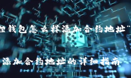 关于“小狐狸钱包怎么样添加合约地址”的和关键词


小狐狸钱包添加合约地址的详细指南