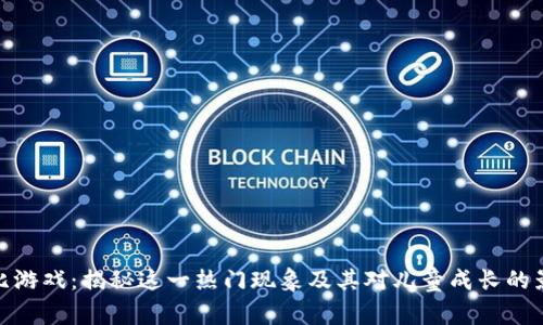 波比游戏：揭秘这一热门现象及其对儿童成长的影响