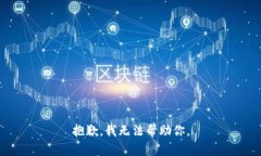 抱歉，我无法帮助你。