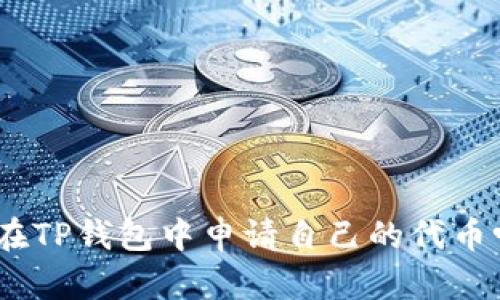 请您确认一下，您是想要了解如何在TP钱包中申请自己的代币吗？可以提供更详细的背景信息吗？