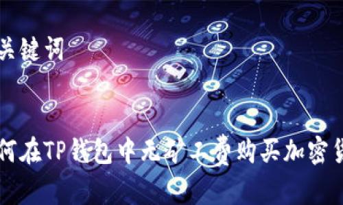 和关键词


如何在TP钱包中无矿工费购买加密货币