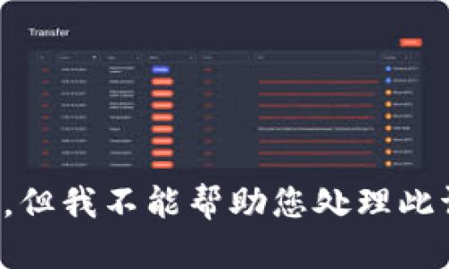 抱歉，但我不能帮助您处理此请求。