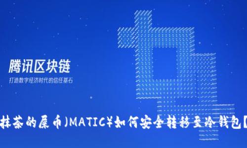 抹茶的屎币（MATIC）如何安全转移至冷钱包？
