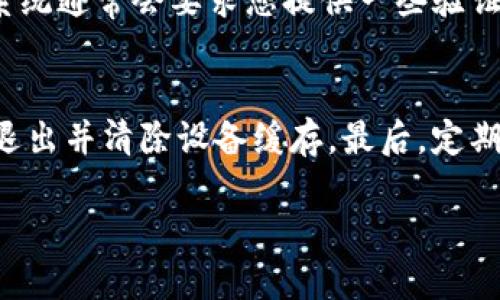 退出TP钱包的操作指南

在使用TP钱包的过程中，可能会因为各种原因需要退出这个钱包应用。下面将提供一个详细的步骤说明，帮助用户顺利退出TP钱包，并确保账户的安全。以下是退出TP钱包的具体操作步骤。

步骤一：打开TP钱包应用
首先，在您的手机上找到TP钱包的应用图标，并点击打开该应用。如果您还没有登录，那么您可以直接跳到下一步；如果您已经登录，请确保您的钱包是当前打开的状态。

步骤二：进入设置菜单
在TP钱包主界面上，通常会有一个“设置”或者“我的”选项，您需要点击这个选项。通常，这个选项的图标表现为一个齿轮形状，或者是您的个人信息头像。

步骤三：找到退出选项
在设置菜单中，向下滑动，找到“退出登录”或者“退出账户”的选项。这一步骤有时可能在不同版本的TP钱包中显示为“退出”或者“注销”。

步骤四：确认退出
一旦您点击“退出”选项，系统可能会弹出一个确认对话框，询问您是否真的想要退出。在此页面上，系统可能会提示您需要输入密码或者通过其他方式进行身份验证，以确保您的操作是授权的。认真阅读这些提示信息后，确认您希望退出。

步骤五：完成退出
确认退出后，您将会返回到TP钱包的登录界面。在这个时候，您已经成功退出TP钱包。请确保及时检查您的账户活动，以防止任何未经授权的访问。

常见问题解答

1. 为什么我需要退出TP钱包？
有多种原因可能促使用户选择退出TP钱包。首先，安全性是最重要的考量之一。尤其是在使用公共Wi-Fi或者共享设备时，退出账户可以防止其他用户访问您的个人和财务信息。其次，如果用户暂时不需要使用钱包，或者将其信息转移到其他设备上，退出也有助于保持账户的安全性。此外，有些用户可能会为了更改账户的信息或者设置而选择退出。

2. 退出TP钱包是否会影响我的账户资产？
退出TP钱包并不会影响您的账户资产。您的数字资产和钱包信息都会保留在TP钱包的服务器上，您可以在下次登录时恢复访问。值得注意的是，您需要确保您能记住登录凭证，因为退出后，您将在下次登录时需要再次输入。

3. 如果我退出TP钱包后忘记密码怎么办？
如果您在退出后忘记了密码，不必过于担心。TP钱包通常会提供账户恢复的功能。在登录界面，您可以找到“忘记密码”或者“找回密码”的选项。点击此选项后，系统通常会要求您提供一些验证信息，比如注册时使用的电子邮件或手机号码。之后，您将收到重置密码的链接或验证码。按照指示完成密码重置后，您就可以在新的密码下顺利登录了。

4. 如何保证退出后账户的安全？
保证TP钱包账户的安全非常重要，特别是在退出后。首先，确保您在安全的网络环境下进行退出，例如避免在公共Wi-Fi下操作。其次，在不使用TP钱包时，及时退出并清除设备缓存。最后，定期更改密码，并启用双重认证等安全措施，以提升账户安全性。此外，若发现账户异常活动，及时联系TP钱包的客服进行处理。

通过上述步骤和信息，用户可以轻松理解如何安全退出TP钱包，并有效管理自己的数字资产和个人信息。