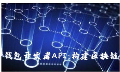全面解析TP钱包开发者API：构建区块链应用的利器