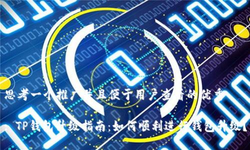 思考一个推广并且便于用户查看的优秀

: TP钱包升级指南：如何顺利进行钱包升级？