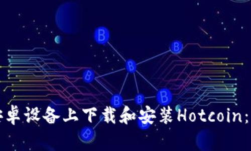 如何在安卓设备上下载和安装Hotcoin：详细指南