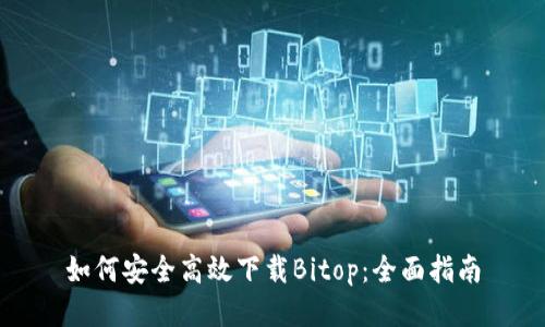 如何安全高效下载Bitop：全面指南