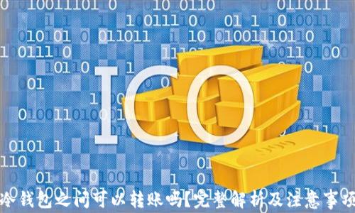 
冷钱包之间可以转账吗？完整解析及注意事项