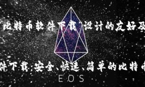 下面是为“比特币软件下载”设计的友好及关键词。


比特币软件下载：安全、快速、简单的比特币钱包推荐