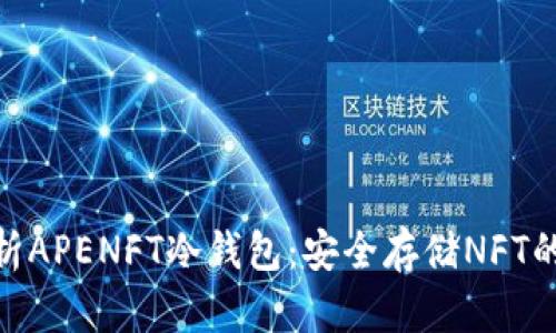 : 全面解析APENFT冷钱包：安全存储NFT的理想选择