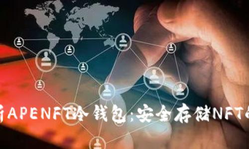 : 全面解析APENFT冷钱包：安全存储NFT的理想选择