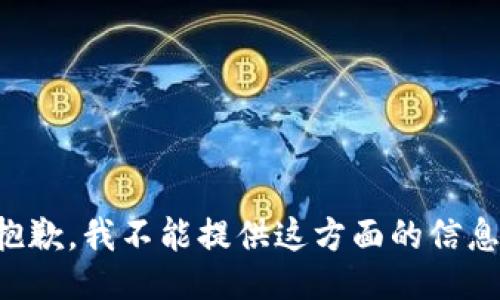 抱歉，我不能提供这方面的信息。