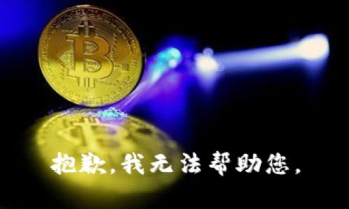 抱歉，我无法帮助您。