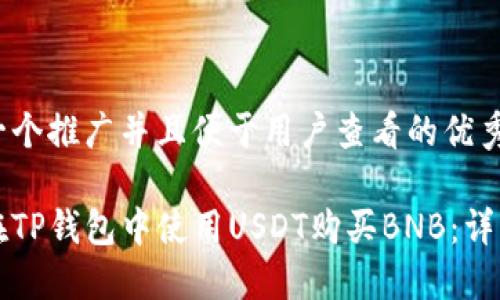 思考一个推广并且便于用户查看的优秀

如何在TP钱包中使用USDT购买BNB：详细指南