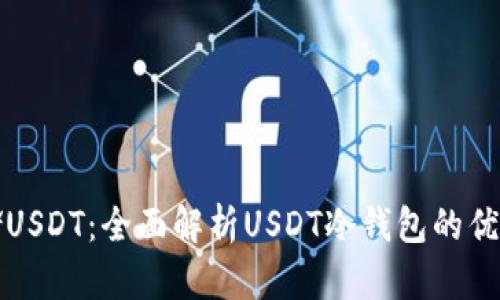 如何安全存储USDT：全面解析USDT冷钱包的优势与使用方法