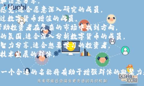 为数字货币群取一个好的名字可以吸引更多成员加入并激发他们的兴趣。以下是一些点赞率高且符合数字货币主题的群名推荐：

1. **币圈先锋**：传达出在数字货币领域追求创新和机会的意向。
2. **加密交流会**：强调群体之间的互动和信息分享。
3. **区块链探险家**：突出探索与发现的感觉，适合愿意深入研究的成员。
4. **数字财富联盟**：能吸引那些希望通过数字货币增值的成员。
5. **币市导航**：寓意为团队提供指引，帮助投资者在复杂的市场中找到方向。
6. **虚拟货币探讨社**：强调讨论和交流的氛围，适合深入分析数字货币的成员。
7. **加密投资智囊团**：突出投资决策和智力分享，适合想要学习的投资者。
8. **区块链创新者**：适合热衷于区块链技术发展的群体。

根据群体的目标、氛围和成员的兴趣，选择一个合适的名称将有助于增强群体的凝聚力和影响力。希望这些建议能够帮助到你！