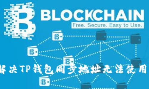 : 如何解决TP钱包同步地址无法使用的问题？