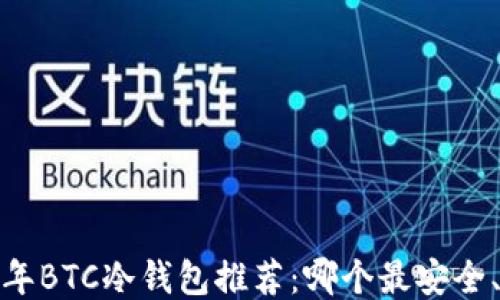 
2023年BTC冷钱包推荐：哪个最安全、易用？