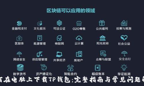   
如何在电脑上下载TP钱包：完整指南与常见问题解答