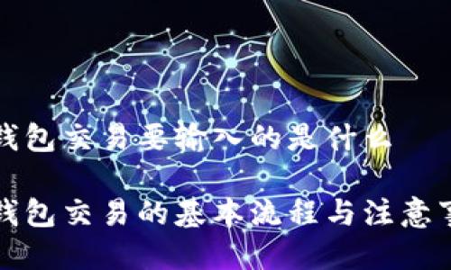 冷钱包交易要输入的是什么

冷钱包交易的基本流程与注意事项