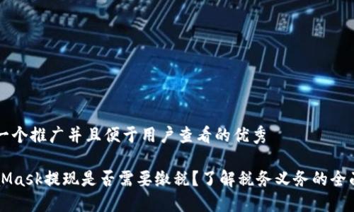 思考一个推广并且便于用户查看的优秀

MetaMask提现是否需要缴税？了解税务义务的全面指南