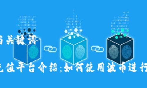 思考与关键词

波币充值平台介绍：如何使用波币进行充值？