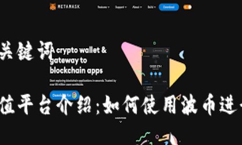 思考与关键词

波币充值平台介绍：如何使用波币进行充值？