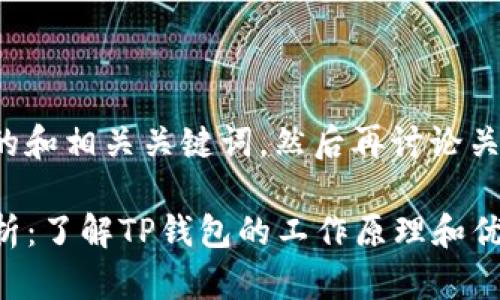 现在我们先给出一个推广的和相关关键词，然后再讨论关于TP钱包合约地址的问题。

TP钱包合约地址的全面解析：了解TP钱包的工作原理和优势