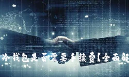 热钱包转账到冷钱包是否需要手续费？全面解析与实用指南