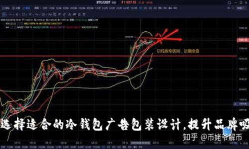 如何选择适合的冷钱包广告包装设计，提升品牌吸引力