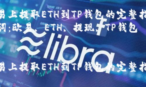 在欧易上提取ETH到TP钱包的完整指南  
关键词：欧易, ETH, 提现, TP钱包  


在欧易上提取ETH到TP钱包的完整指南