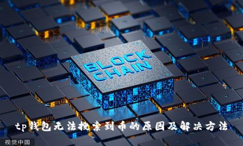 tp钱包无法搜索到币的原因及解决方法